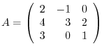 $A = \left(\begin{array}{rrr}
2&-1&0\\
4&3&2\\
3&0&1
\end{array}\right)$