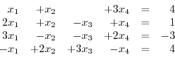 \begin{displaymath}\begin{array}{rrrrrr}
x_{1}& + x_{2}& & + 3x_{4}& =& 4\\
2x_...
... =& -3\\
-x_{1}& + 2x_{2}& + 3x_{3}& - x_{4}& =& 4
\end{array}\end{displaymath}