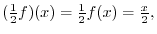 $(\frac{1}{2}f)(x) = \frac{1}{2}f(x) = \frac{x}{2} , $