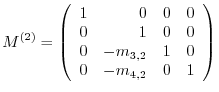 $\displaystyle M^{(2)} = \left(\begin{array}{rrrr}
1 & 0 & 0 & 0\\
0 & 1 & 0 & 0\\
0 & -m_{3,2} & 1 & 0\\
0 & -m_{4,2} & 0 & 1
\end{array}\right)$