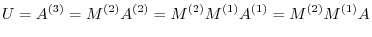 $\displaystyle U = A^{(3)} = M^{(2)}A^{(2)} = M^{(2)}M^{(1)}A^{(1)} = M^{(2)}M^{(1)}A$