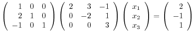 $\left(\begin{array}{rrr}
1 &0&0\\
2&1&0\\
-1&0&1
\end{array}\right)\left(...
...\end{array}\right) = \left(\begin{array}{r}
2\\
-1\\
1
\end{array}\right)$