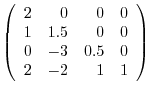 $\left(\begin{array}{rrrr}
2&0&0&0\\
1&1.5&0&0\\
0&-3&0.5&0\\
2&-2&1&1
\end{array}\right)$