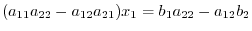 $\displaystyle (a_{11}a_{22} - a_{12}a_{21})x_{1} = b_{1}a_{22} - a_{12}b_{2} $