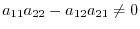 $a_{11}a_{22} - a_{12}a_{21} \neq 0$