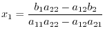 $\displaystyle x _{1} = \frac{b_{1}a_{22} - a_{12}b_{2}}{a_{11}a_{22} - a_{12}a_{21}}$