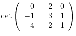 $\det \left(\begin{array}{rrr}
0&-2&0\\
-1&3&1\\
4&2&1
\end{array}\right) $