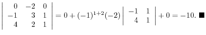 $\displaystyle \left \vert\begin{array}{rrr}
0&-2&0\\
-1&3&1\\
4&2&1
\end{arra...
...rr}
-1&1\\
4&1
\end{array}\right\vert + 0 = -10 .
\ensuremath{ \blacksquare}
$