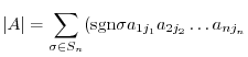 $\displaystyle \vert A\vert = \sum_{\sigma \in S_n}({\rm sgn}\sigma a_{1j_1}a_{2j_2}\ldots a_{nj_n}$