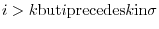 $\displaystyle i > k {\rm but} i {\rm precedes} k {\rm in} \sigma$