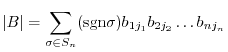 $\displaystyle \vert B\vert = \sum_{\sigma \in S_{n}}({\rm sgn}\sigma)b_{1j_1}b_{2j_2}\ldots b_{nj_n}$