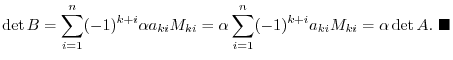 $\displaystyle \det{B} = \sum_{i=1}^{n}(-1)^{k+i}\alpha a_{ki}M_{ki} = \alpha \sum_{i=1}^{n}(-1)^{k+i}a_{ki}M_{ki} = \alpha \det{A}.
\ensuremath{ \blacksquare}
$