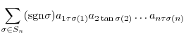 $\displaystyle \sum_{\sigma \in S_{n}}({\rm sgn}\sigma) a_{1\tau \sigma(1)}a_{2\tan\sigma(2)}\ldots a_{n\tau\sigma(n)}$