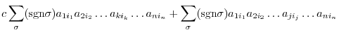 $\displaystyle c\sum_{\sigma}({\rm sgn}\sigma)a_{1i_1}a_{2i_2}\ldots a_{ki_k}\ld...
...+ \sum_{\sigma}({\rm sgn}\sigma) a_{1i_1}a_{2i_2}\ldots a_{ji_j}\ldots a_{ni_n}$