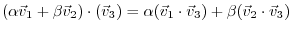 $(\alpha \vec{v}_{1} + \beta \vec{v}_{2}) \cdot (\vec{v}_{3}) = \alpha (\vec{v}_{1} \cdot \vec{v}_{3}) + \beta (\vec{v}_{2} \cdot \vec{v}_{3})$