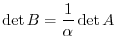 $\displaystyle{\det{B} = \frac{1}{\alpha}\det{A}}$