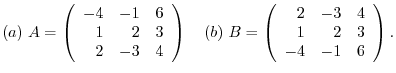 $(a)  A = \left(\begin{array}{rrr}
-4&-1&6\\
1&2&3\\
2&-3&4
\end{array}\right...
...  B = \left(\begin{array}{rrr}
2&-3&4\\
1&2&3\\
-4&-1&6
\end{array}\right). $