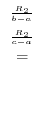 $\displaystyle \stackrel{\begin{array}{ll}
{}^{\frac{R_{2}}{b-a}}\\
{}^{\frac{R_{2}}{c-a}}
\end{array}}{=}$