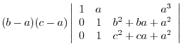 $\displaystyle (b-a)(c-a)\left \vert \begin{array}{rrr}
1&a&a^3\\
0&1&b^2+ba+a^2\\
0&1&c^2+ca+a^2
\end{array}\right \vert$