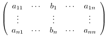 $\displaystyle \left(\begin{array}{ccccc}
a_{11}&\cdots&b_{1}&\cdots&a_{1n}\\
\vdots& &\vdots&&\vdots\\
a_{n1}&\cdots&b_{n}&\cdots&a_{nn}
\end{array}\right)$