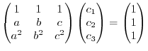 $\displaystyle \begin{pmatrix}1 & 1 & 1\\
a & b & c\\
a^2 & b^2 & c^2
\end{pma...
...{pmatrix}c_1\ c_2\ c_3\end{pmatrix} = \begin{pmatrix}1 \ 1\ 1
\end{pmatrix}$