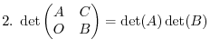 $\displaystyle 2. \det \begin{pmatrix}A & C\ O & B\end{pmatrix} = \det(A)\det(B)$