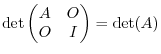 $\det \begin{pmatrix}A & O\ O & I\end{pmatrix} = \det(A)$