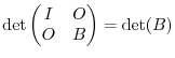 $\det \begin{pmatrix}I & O\ O & B\end{pmatrix} = \det(B)$