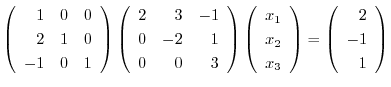 $\left(\begin{array}{rrr}
1 &0&0\\
2&1&0\\
-1&0&1
\end{array}\right)\left(...
...\end{array}\right) = \left(\begin{array}{r}
2\\
-1\\
1
\end{array}\right)$