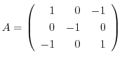 $\displaystyle A = \left(\begin{array}{rrr}
1&0&-1\\
0&-1&0\\
-1&0&1
\end{array}\right)$