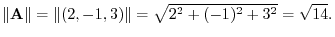 $\Vert{\bf A}\Vert = \Vert(2,-1,3)\Vert = \sqrt{2^2 + (-1)^2 + 3^2} = \sqrt{14}.$