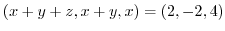 $\displaystyle (x+y+z,x+y,x) = (2,-2,4)$