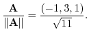 $\displaystyle \frac{{\bf A}}{\Vert{\bf A}\Vert} = \frac{(-1,3,1)}{\sqrt{11}} .$