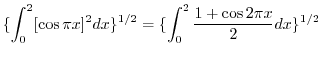 $\displaystyle \{\int_{0}^{2}[\cos{\pi x}]^{2}dx\}^{1/2} = \{\int_{0}^{2}\frac{1 + \cos{2\pi x}}{2}dx \}^{1/2}$