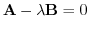 $\displaystyle {\bf A} - \lambda {\bf B} = 0 $