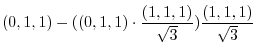 $\displaystyle (0,1,1) - ((0,1,1) \cdot \frac{(1,1,1)}{\sqrt{3}})\frac{(1,1,1)}{\sqrt{3}}$