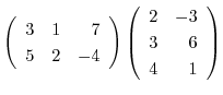 $\displaystyle \left(\begin{array}{rrr}
3&1&7\\
5&2&-4
\end{array}\right )\left(\begin{array}{rr}
2&-3\\
3&6\\
4&1
\end{array}\right )$