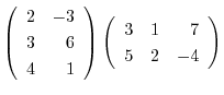 $\displaystyle \left(\begin{array}{rr}
2&-3\\
3&6\\
4&1
\end{array}\right )\left(\begin{array}{rrr}
3&1&7\\
5&2&-4
\end{array}\right )$