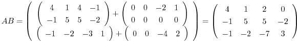 $\displaystyle AB = \left(\begin{array}{c}
\left(\begin{array}{cccc}
4&1&4&-1\\ ...
...t(\begin{array}{cccc}
4&1&2&0\\
-1&5&5&-2\\
-1&-2&-7&3
\end{array}\right)$