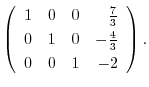 $\displaystyle \left(\begin{array}{rrrr}
1&0&0&\frac{7}{3}\\
0&1&0&-\frac{4}{3}\\
0&0&1&-2
\end{array}\right) .$