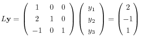 $\displaystyle L{\bf y} = \left(\begin{array}{ccc}
1 & 0 & 0\\
2&1&0\\
-1&0&1\...
...y}{c}y_1\ y_2\ y_3\end{array}\right) = \begin{pmatrix}2\ -1\ 1\end{pmatrix}$