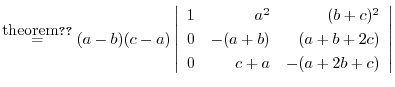 % latex2html id marker 13131
$ \stackrel{{\mbox{theorem}\ref{teiri:2-14}}}{=}
(a...
...r}
1&a^2&(b+c)^2\\
0&-(a+b)&(a+b+2c)\\
0&c+a&-(a+2b+c)
\end{array}\right\vert$
