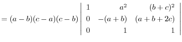 $= (a-b)(c-a)(c-b)\left\vert\begin{array}{rrr}
1&a^2&(b+c)^2\\
0&-(a+b)&(a+b+2c)\\
0&1&1
\end{array}\right\vert $