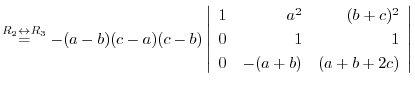 $\stackrel{R_{2} \leftrightarrow R_{3}}{=} -(a-b)(c-a)(c-b)\left\vert\begin{array}{rrr}
1&a^2&(b+c)^2\\
0&1&1\\
0&-(a+b)&(a+b+2c)
\end{array}\right\vert $