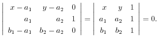 $\displaystyle \left\vert\begin{array}{rrr}
x - a_{1} & y - a_{2} & 0\\
a_{1} &...
... y & 1\\
a_{1} & a_{2} & 1\\
b_{1} & b_{2} & 1
\end{array}\right \vert = 0 . $