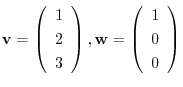 ${\bf v} = \left(\begin{array}{c}
1\\
2\\
3
\end{array}\right), {\bf w} = \left(\begin{array}{c}
1\\
0\\
0
\end{array}\right)$