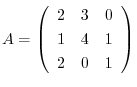 $A = \left(\begin{array}{rrr}
2&3&0\\
1&4&1\\
2&0&1
\end{array}\right)$