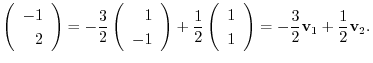 $\displaystyle \left(\begin{array}
{r}
-1\\
2
\end{array}\right) = -\frac{3}{2}...
...}
1\\
1
\end{array}\right) = -\frac{3}{2}{\bf v}_{1} + \frac{1}{2}{\bf v}_{2}.$
