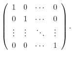 $\displaystyle \left(\begin{array}{cccc}
1&0&\cdots&0\\
0&1&\cdots&0\\
\vdots&\vdots&\ddots&\vdots\\
0&0&\cdots&1
\end{array}\right).$