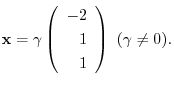 $\displaystyle {\mathbf x} = \gamma \left(\begin{array}{r}
-2\\
1\\
1
\end{array}\right) \ (\gamma \neq 0) . $